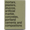 Mortars, Plasters, Stuccos, Artificial Marble, Concretes, Portland Cements And Compositions by Frederick Thomas Hodgson