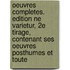 Oeuvres Completes. Edition Ne Varietur, 2e Tirage, Contenant Ses Oeuvres Posthumes Et Toute