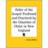 Order Of The Gospel Professed And Practiced By The Churches Of Christ In New England (1700) door Increase Mather