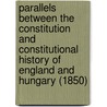 Parallels Between The Constitution And Constitutional History Of England And Hungary (1850) door [Joshua] Toulmin Smith