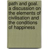 Path And Goal. A Discussion On The Elements Of Civilisation And The Conditions Of Happiness door Marcus Moritz Kalisch