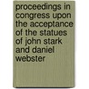 Proceedings In Congress Upon The Acceptance Of The Statues Of John Stark And Daniel Webster door John Stark
