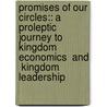 Promises Of Our Circles:: A Proleptic Journey To Kingdom Economics  And  Kingdom Leadership door Lamont Robinson