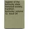 Register Of The Kentucky State Historical Society, Frankfort, Kentucky, Volume 12, Issue 34 door Onbekend
