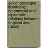 Select Passages Illustrating Commercial And Diplomatic Relations Between England And Russia door Abraham Weiner