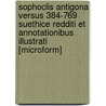 Sophoclis Antigona Versus 384-769 Suethice Redditi Et Annotationibus Illustrati [Microform] door William Sophocles