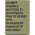 Student Mastery Activities to Accompany How to Design and Evaluastute Research in Education