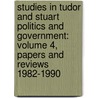 Studies In Tudor And Stuart Politics And Government: Volume 4, Papers And Reviews 1982-1990 by Geoffrey R. Elton