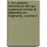 T. Livii Patavini Historiarum Libri Qui Supersunt Omnes Et Deperditorum Fragmenta, Volume 2 by Unknown