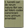 T. Lucretii Cari De Rerum Natura Libri Sex, Ad Fidem Codex Canoniciani Nunc Primum Emendati door Titus Lucretius Carus