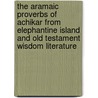 The Aramaic Proverbs of Achikar from Elephantine Island and Old Testament Wisdom Literature door Michael Weigl