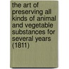 The Art Of Preserving All Kinds Of Animal And Vegetable Substances For Several Years (1811) door Nicolas Appert