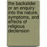 The Backslider Or An Enquiry Into The Nature, Symptoms, And Effects Of Religious Declension door Andrew Fuller