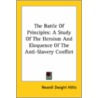 The Battle Of Principles: A Study Of The Heroism And Eloquence Of The Anti-Slavery Conflict door Newell Dwight Hillis