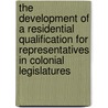 The Development Of A Residential Qualification For Representatives In Colonial Legislatures by Hubert Phillips
