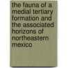 The Fauna Of A Medial Tertiary Formation And The Associated Horizons Of Northeastern Mexico door Roy Ernest Dickerson
