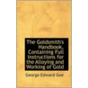 The Goldsmith's Handbook, Containing Full Instructions For The Alloying And Working Of Gold door George Edward Gee