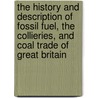The History And Description Of Fossil Fuel, The Collieries, And Coal Trade Of Great Britain door John Holland