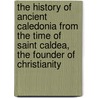 The History Of Ancient Caledonia From The Time Of Saint Caldea, The Founder Of Christianity door MacLaren John Seaman