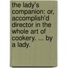 The Lady's Companion: Or, Accomplish'd Director In The Whole Art Of Cookery. ... By A Lady. by Unknown