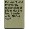The Law Of Land Transfer By Registration Of Title Under The Land Transfer Acts, 1875 & 1897 by James William Greig