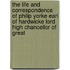 The Life And Correspondence Of Philip Yorke Earl Of Hardwicke Lord High Chancellor Of Great