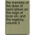 The Memoirs Of The Duke Of Saint-Simon On The Reign Of Louis Xiv, And The Regency, Volume 3