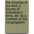 The Miracles Of Our Lord. A Course Of Schoolroom Lects. Ed. By A Member Of The Congregation