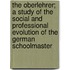 The Oberlehrer; A Study Of The Social And Professional Evolution Of The German Schoolmaster