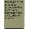 The Origin Of The Aryans An Account Of The Prehistoric Ethnology And Civilization Of Europe door Isaac Taylor