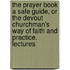 The Prayer Book A Safe Guide, Or The Devout Churchman's Way Of Faith And Practice. Lectures
