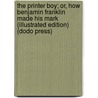 The Printer Boy; Or, How Benjamin Franklin Made His Mark (Illustrated Edition) (Dodo Press) by William M. Thayer