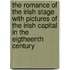 The Romance Of The Irish Stage With Pictures Of The Irish Capital In The Eigtheenth Century