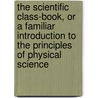 The Scientific Class-Book, Or A Familiar Introduction To The Principles Of Physical Science by Walter Rogers Johnson