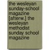 The Wesleyan Sunday-School Magazine [Afterw.] The Wesleyan Methodist Sunday School Magazine door Onbekend