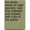 The Whole Works Of Roger Ascham, Now First Collected And Revised, With A Life Of The Author by Roger Ascham