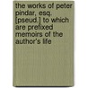 The Works Of Peter Pindar, Esq. [Pseud.] To Which Are Prefixed Memoirs Of The Author's Life door Peter Pindar