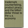 Trademark Counterfeiting, Product Piracy, and the Billion Dollar Threat to the U.S. Economy door Paul R. Paradise