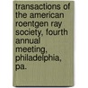 Transactions Of The American Roentgen Ray Society, Fourth Annual Meeting, Philadelphia, Pa. by American Roentgen Ray Society