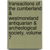 Transactions Of The Cumberland & Westmoreland Antiquarian & Archeological Society, Volume 7 door Cumberland And