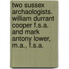 Two Sussex Archaologists. William Durrant Cooper F.S.A. And Mark Antony Lower, M.A., F.S.A. door Henry Campkin