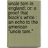 Uncle Tom In England; Or: A Proof That Black's White : An Echo To The American "Uncle Tom."