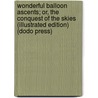 Wonderful Balloon Ascents; Or, The Conquest Of The Skies (Illustrated Edition) (Dodo Press) door Fulgence Marion