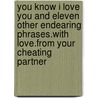 You Know I Love You and Eleven Other Endearing Phrases.with Love.from Your Cheating Partner door Gary E. MacLean