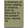 A Dictionary Of Books Relating To America, From Its Discovery To The Present Time, Volume 18 by Wilberforce Eames