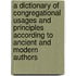 A Dictionary Of Congregational Usages And Principles According To Ancient And Modern Authors