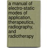 A Manual Of Electro-Static Modes Of Application, Therapeutics, Radiography, And Radiotherapy door William Benham Snow