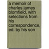 A Memoir Of Charles James Blomfield, With Selections From His Correspondence, Ed. By His Son door Alfred Blomfield