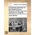 A Practical Grammar Of The Greek Tongue. Wherein All The Rules Are Express'd In English; ...