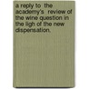 A Reply To  The Academy's  Review Of  The Wine Question In The Ligh Of The New Dispensation. door Professor John Ellis